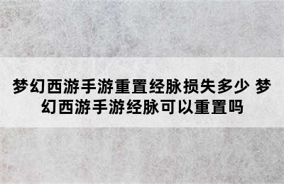 梦幻西游手游重置经脉损失多少 梦幻西游手游经脉可以重置吗